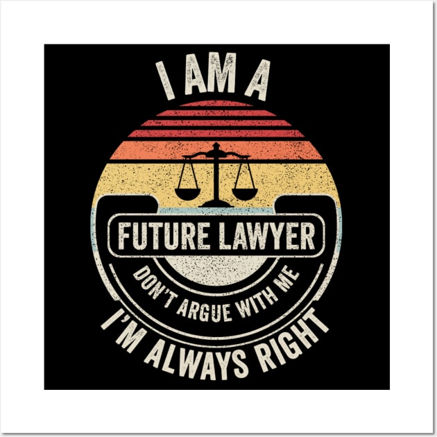 I Am A Future Lawyer Don't Argue With Me I'm Always Right Funny Lawyer Attorney Law Student Law Graduate Wall Art by SomeRays